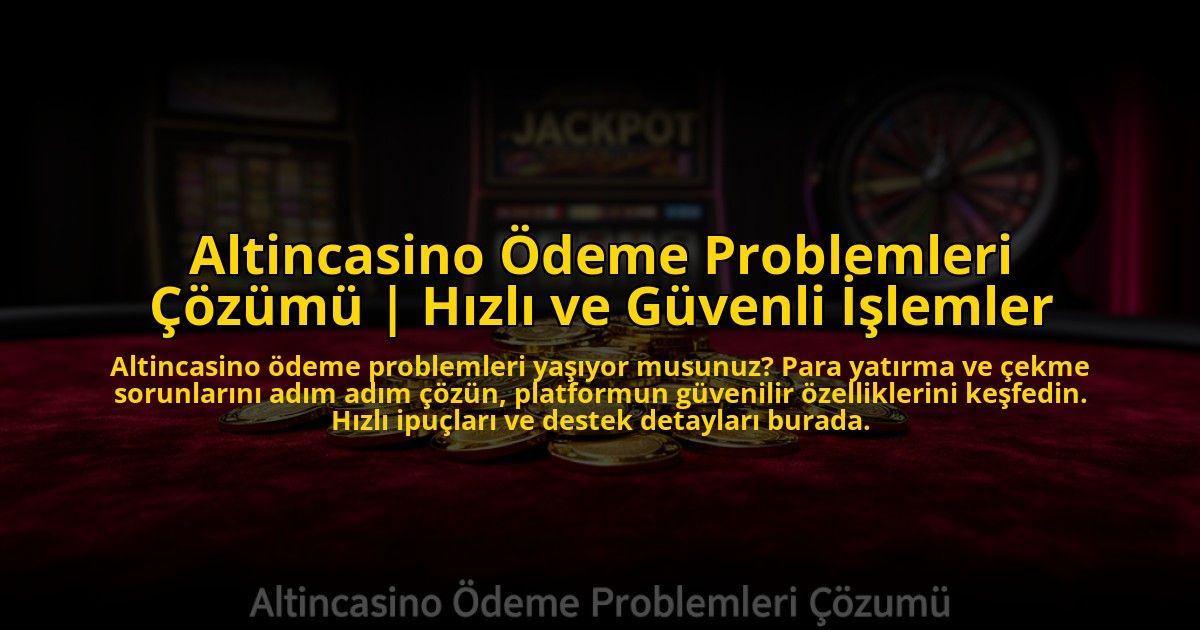 Altincasino-Odeme-Problemleri-Cozumu-Hizli-ve-Guvenli-Islemler-overlay-1773711266.jpg